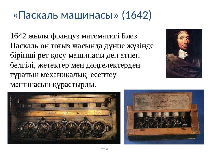 «Паскаль машинасы» (1642) 1642 жылы француз математигі Блез Паскаль он тоғыз жасында дүние жүзінде бірінші рет қосу машинасы