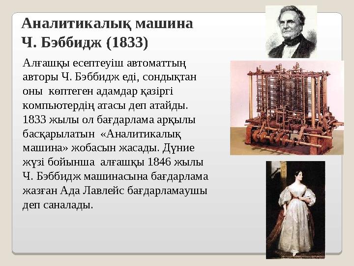 Аналитикалық машина Ч. Бэббидж ( 1833 ) Алғашқы есептеуіш автоматтың авторы Ч. Бэббидж еді, сондықтан оны көптеген адамдар қ