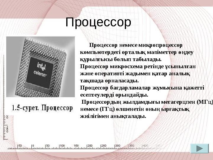 Процессор Процессор немесе микропроцессор компьютердегі орталық мәліметтер өңдеу құрылғысы болып табылады. Процесс