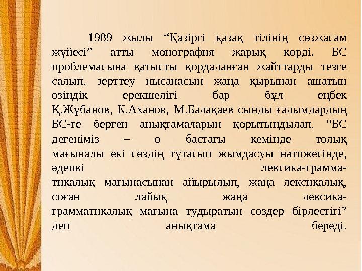 1989 жылы “Қазіргі қазақ тілінің сөзжасам жүйесі” атты монография жарық көрді. БС проблемасына қатысты қордаланған
