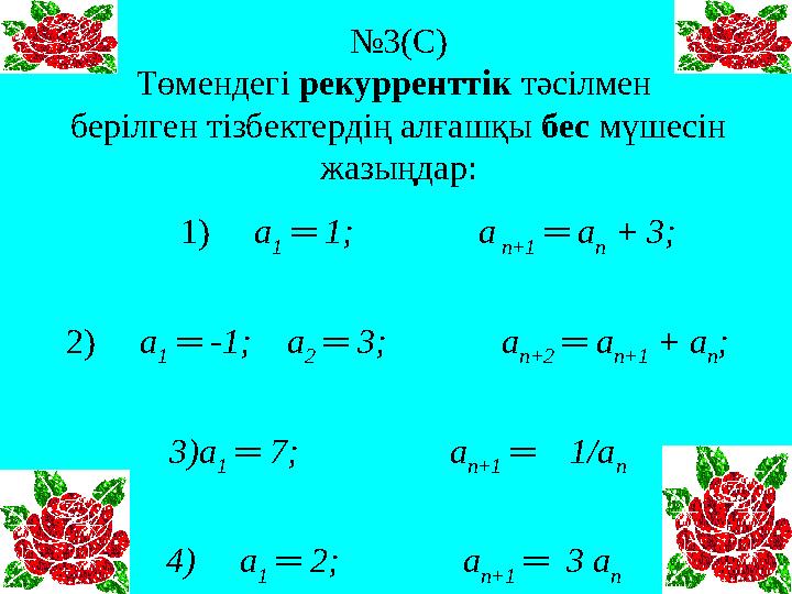 № 3 ( С ) Төмендегі рекурренттік тәсілмен берілген тізбектердің алғашқы бес мүшесін жазыңдар: 1) a 1 ═ 1;