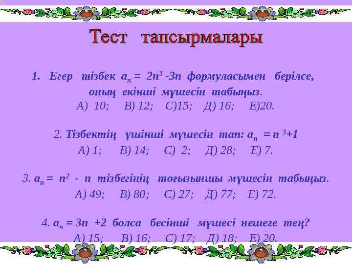 1. Егер тізбек а n = 2п 3 -3п формуласымен берілсе, оның екінші мүшесін табыңыз . А ) 10; В) 12; С)15;