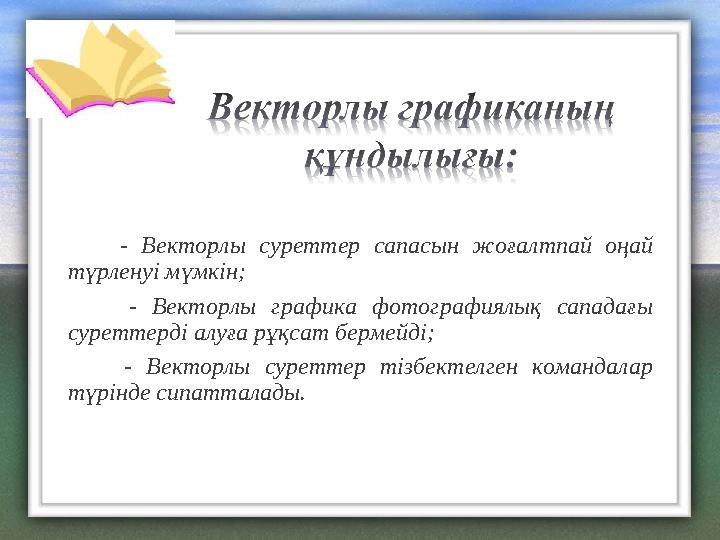 - Векторлы суреттер сапасын жоғалтпай оңай түрленуі мүмкін; - Векторлы графика фотографиялық сапад