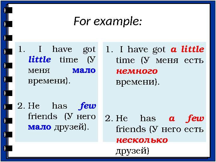 For example: 1. I have got little time (У меня мало времени). 2. He has few friends (У него мало друзей)