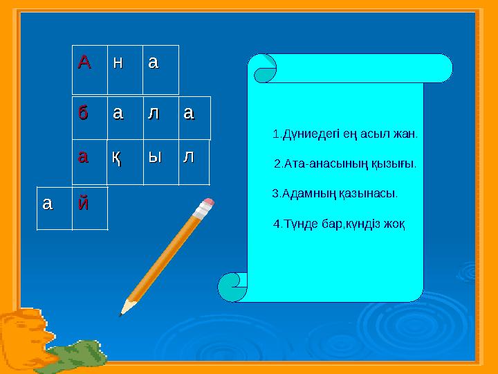АА нн аа аа ққ ыы ллбб аа лл аа аа йй 1.Дүниедегі ең асыл жан. 2.Ата-анасының қызығы. 3.Адамның қазынасы. 4.Түн