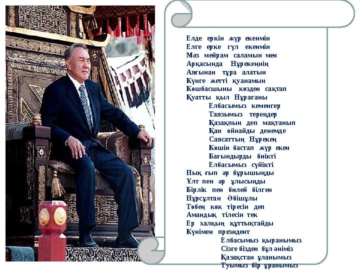 Елде еркін жүр екенмін Елге ерке гүл екенмін Мәз мейрам саламын мен Арқасында Нұрекеңнің Аяғынан тұра
