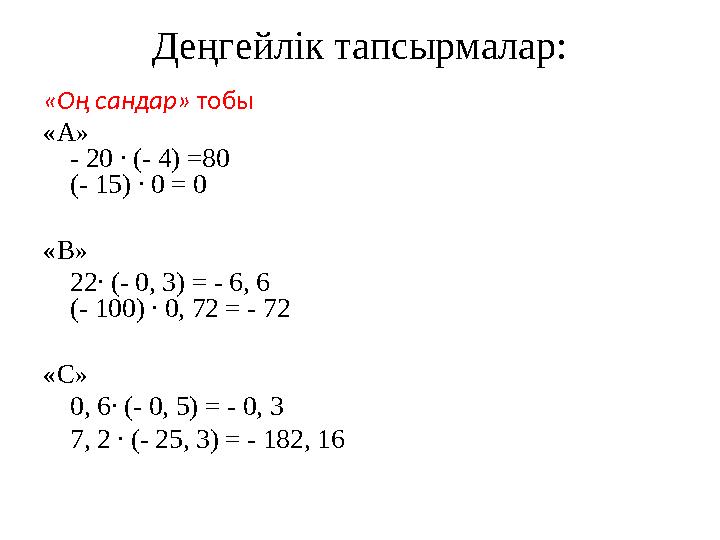 Деңгейлік тапсырмалар: «Оң сандар» тобы «А» - 20 ∙ (- 4) =80 (- 15) ∙ 0 = 0 «В» 22∙ (- 0, 3) = - 6, 6 (- 100) ∙ 0, 72 = -