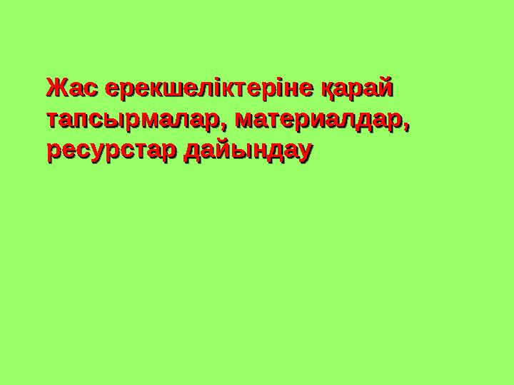 Жас ерекшеліктеріне қарай Жас ерекшеліктеріне қарай тапсырмалар, материалдар, тапсырмалар, материалдар, ресурстар дайындауресу