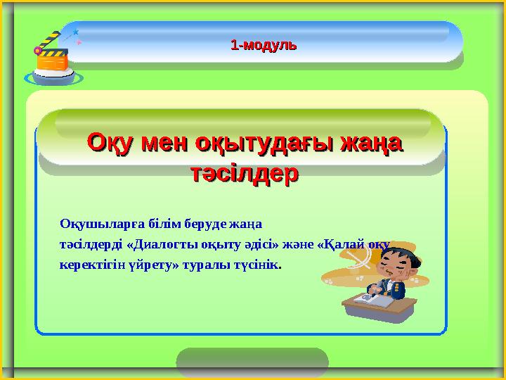 Оқу мен оқытудағы жаңа Оқу мен оқытудағы жаңа тәсілдертәсілдер 1-модуль1-модуль Оқушыларға білім беруде жаңа тәсілдерді «Диалог