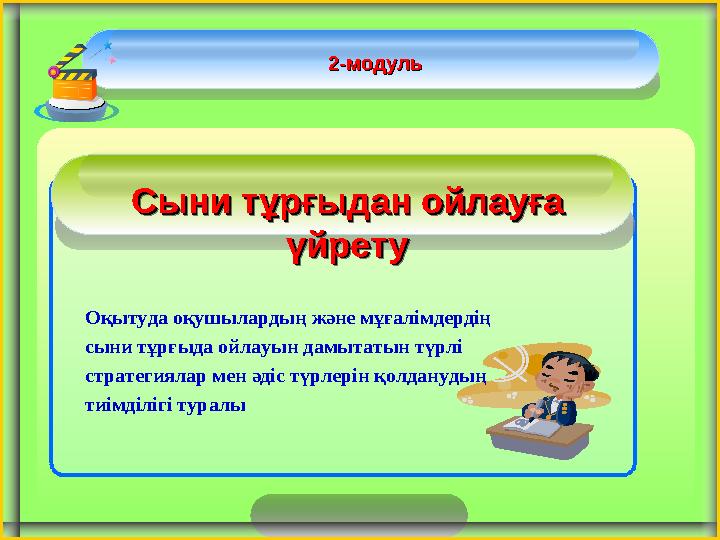 Сыни тұрғыдан ойлауға Сыни тұрғыдан ойлауға үйретуүйрету 2-модуль2-модуль Оқытуда оқушылардың және мұғалімдердің сыни тұрғыда о