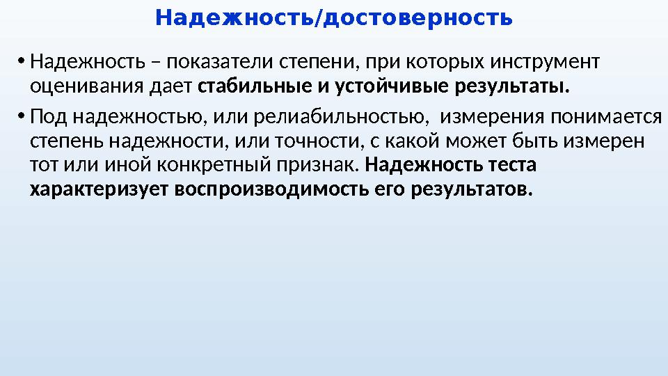 Надежность/достоверность • Надежность – показатели степени, при которых инструмент оценивания дает стабильные и устой