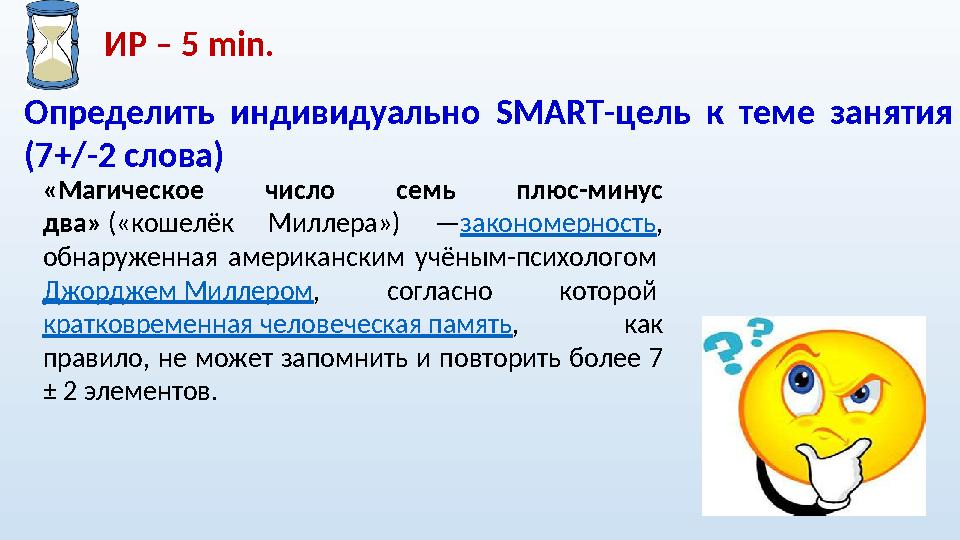 Определить индивидуально S М ART -цель к теме занятия (7+/-2 слова) ИР – 5 min . «Магическое число семь плюс-минус дв