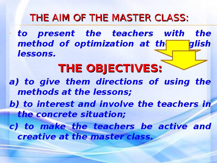 THE AIM OF THE MASTER CLASS:THE AIM OF THE MASTER CLASS: - to present the teachers with the method of optimization at