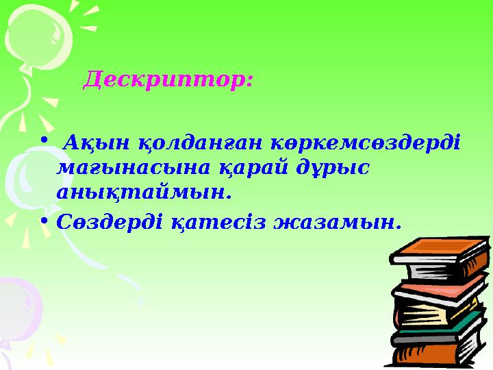 Дескриптор: • Ақын қолданған көркемсөздерді мағынасына қарай дұрыс анықтаймын. • C өздерді қатесіз жазамын.