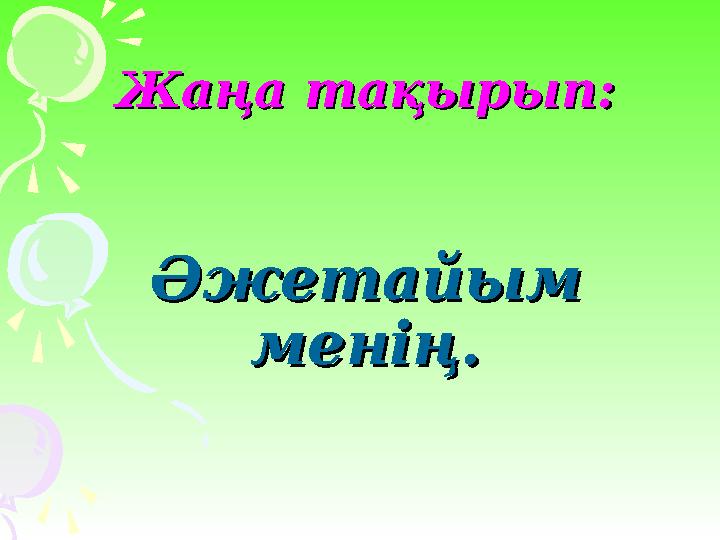Жаңа тақырып:Жаңа тақырып: Әжетайым Әжетайым менің.менің.