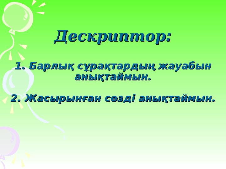 ДескрипторДескриптор :: 1. Барлық сұрақтардың жауабын 1. Барлық сұрақтардың жауабын анықтаймын.анықтаймын. 22 . Жасырынған сөзд