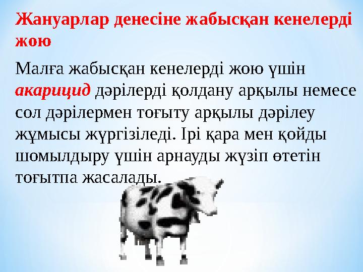 Жануарлар денесіне жабысқан кенелерді жою Малға жабысқан кенелерді жою үшін акарицид дәрілерді қолдану арқылы немесе сол дәр