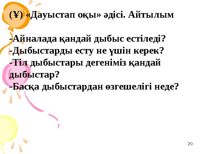 20(Ұ) «Дауыстап оқы» әдісі. Айтылым -Айналада қандай дыбыс естіледі? -Дыбыстарды есту не үшін керек? -Тіл дыбыстары дегеніміз қ