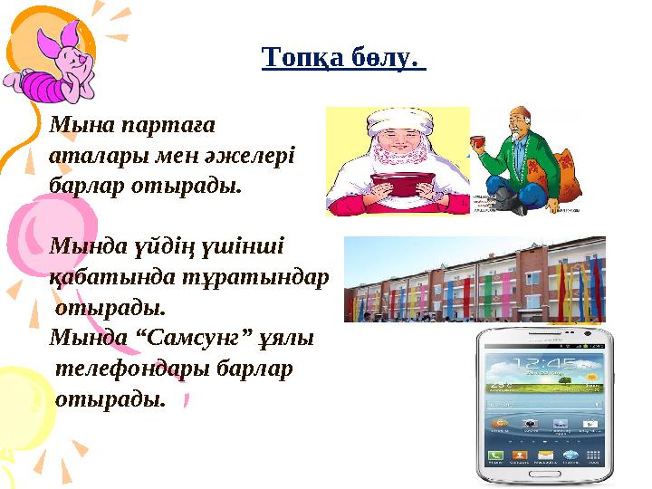 8Топқа бөлу. Мына партаға аталары мен әжелері барлар отырады. Мында үйдің үшінші қабатында тұратындар отырады. Мында “Са