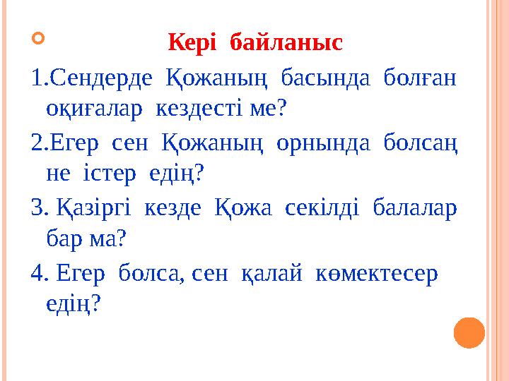  Кері байланыс 1 .Сендерде Қожаның басында болған оқиғалар кездесті ме? 2.Егер сен Қожаның орнынд