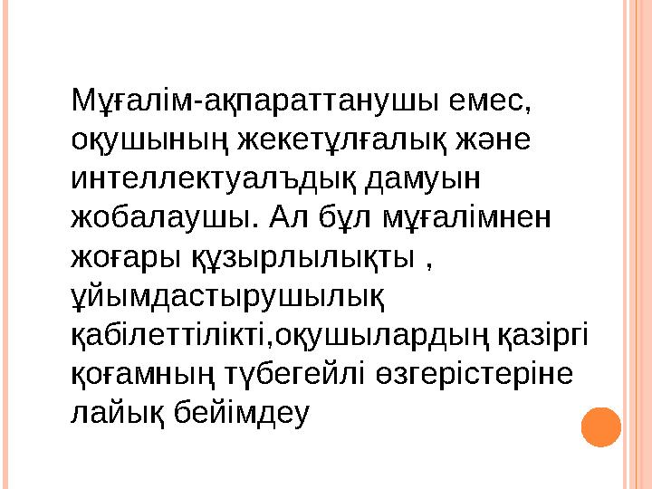 Мұғалім-ақпараттанушы емес, оқушының жекетұлғалық және интеллектуалъдық дамуын жобалаушы . Ал бұл мұғалімнен жоғары құзырлыл