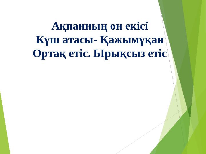 Ақпанның он екісі Күш атасы- Қажымұқан Ортақ етіс. Ырықсыз етіс