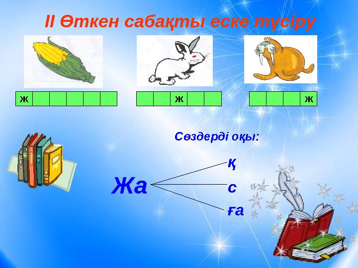 ІІ Өткен сабақты еске түсіру Ж Ж Ж Сөздерді оқы: Жа қ с ға