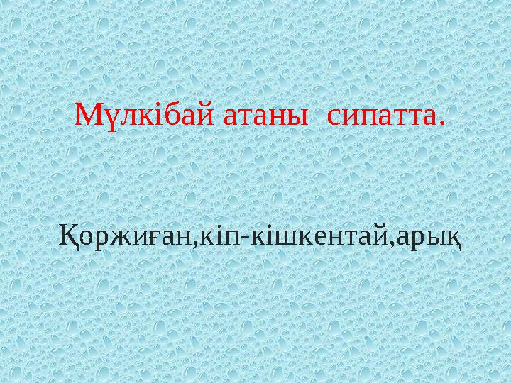 Мүлкібай атаны сипатта. Қоржиған,кіп-кішкентай,арық