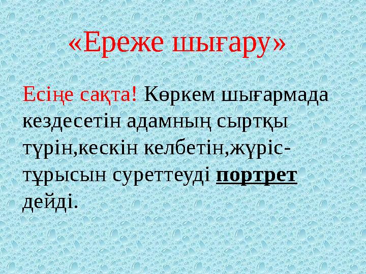 «Ереже шығару» Есіңе сақта! Көркем шығармада кездесетін адамның сыртқы түрін,кескін келбетін,жүріс- тұрысын суреттеуді портр