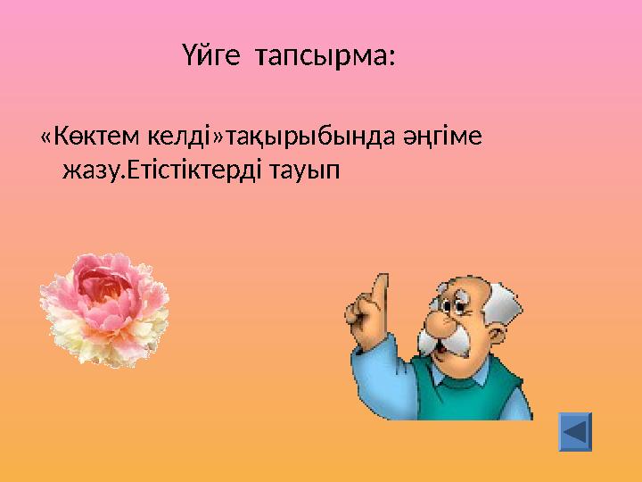Үйге тапсырма: «Көктем келді»тақырыбында әңгіме жазу.Етістіктерді тауып