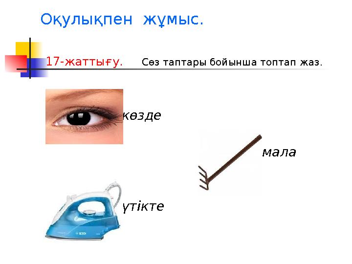 Оқулықпен жұмыс. 17-жаттығу. Сөз таптары бойынша топтап жаз.