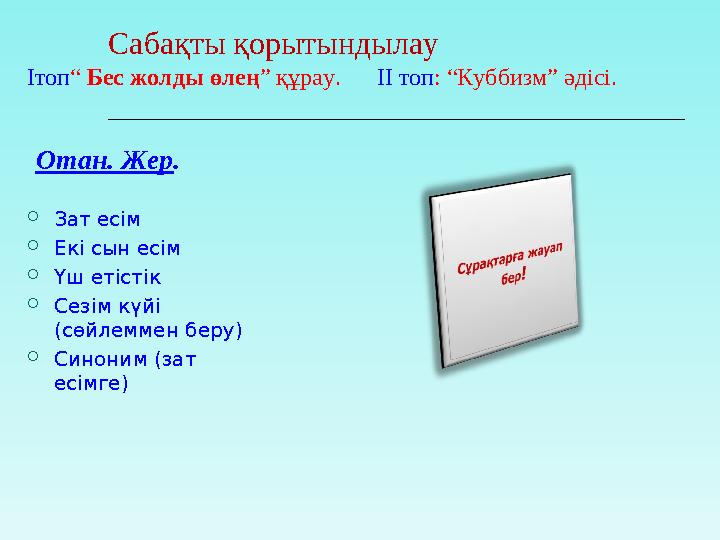 Сабақты қорытындылау Ітоп “ Бес жолды өлең ” құрау. ІІ топ : “Куббизм” әдісі. Отан. Жер .