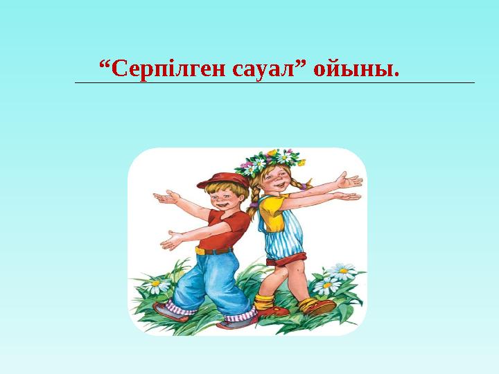 “ Серпілген сауал” ойыны.