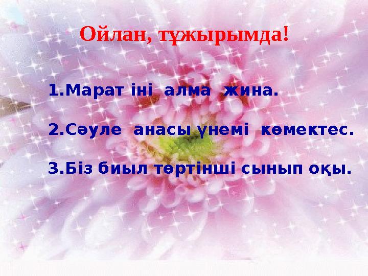 Ойлан, тұжырымда! 1.Марат іні алма жина. 2.Сәуле анасы үнемі көмектес. 3.Біз биыл төртінші сынып оқы.