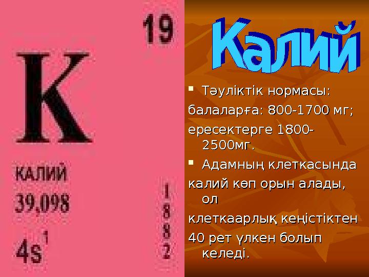  Тәуліктік нормасы:Тәуліктік нормасы: балаларға: 800-1700 мг;балаларға: 800-1700 мг; ересектерге 1800-ересектерге 1800- 2500мг.