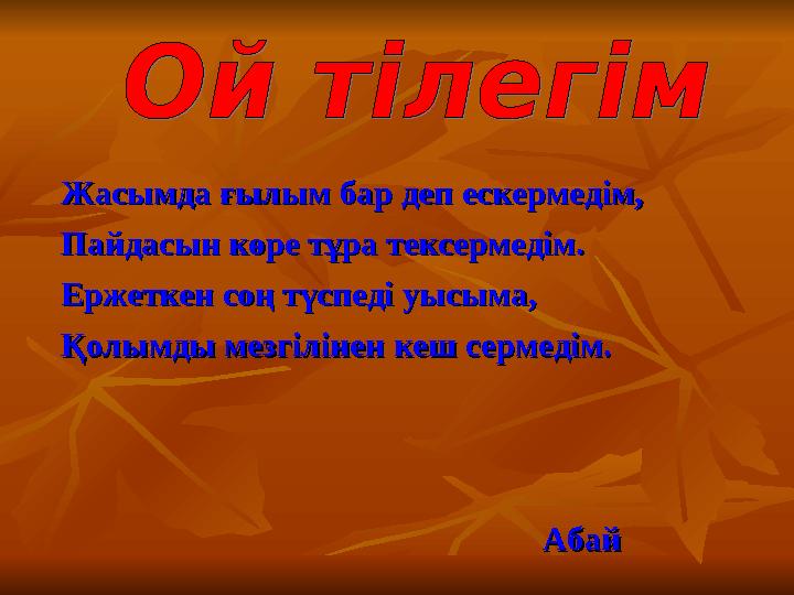 Жасымда ғылым бар деп ескермедім,Жасымда ғылым бар деп ескермедім, Пайдасын көре тұра тексермедім.Пайдасын көре тұра тексермедім