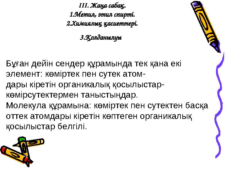 III . Жаңа сабақ. 1.Метил, этил спирті. 2.Химиялық қасиеттері. 3.Қолданылуы Бұған дейін сендер құрамында тек қана екі элемент