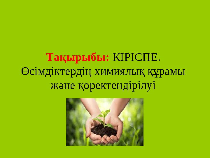 Тақырыбы: КІРІСПЕ. Өсімдіктердің химиялық құрамы және қоректендірілуі