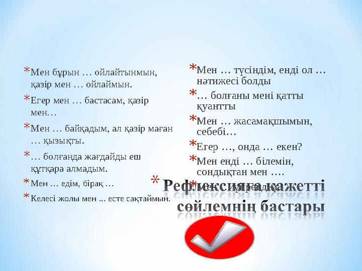 * Мен бұрын … ойлайтынмын, қазір мен … ойлаймын. * Егер мен … бастасам, қазір мен … * Мен … байқадым, ал қазір маған … қы