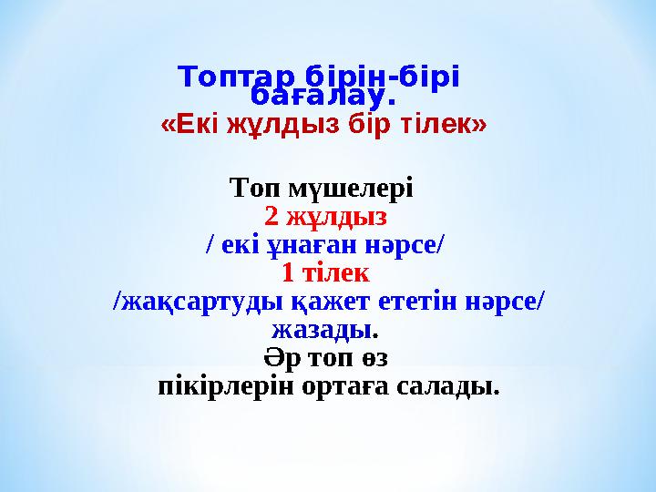 Топтар б ірін - бірі б ағалау. «Екі жұлдыз бір тілек» Топ мүшелері 2 жұлдыз / екі ұнаған нәрсе/ 1 тілек /жақсартуды қажет