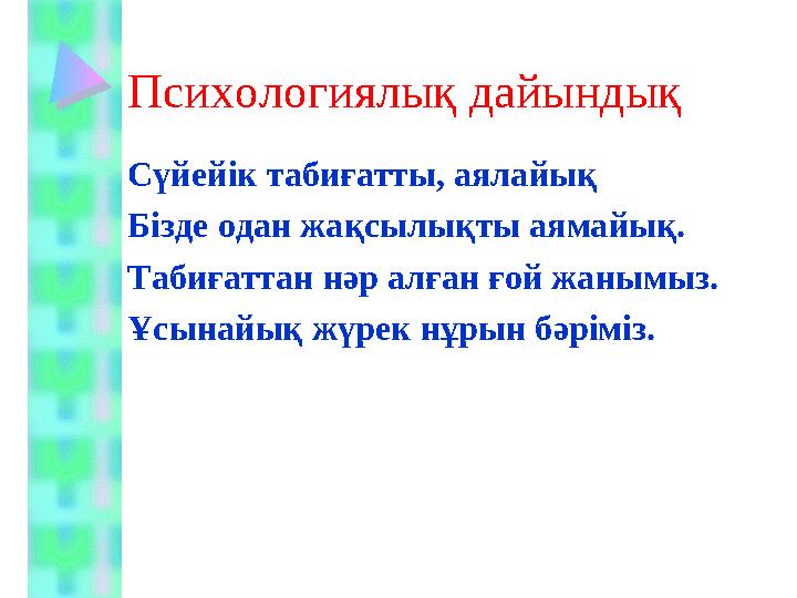 Психологиялық дайындық Сүйейік табиғатты, аялайық Бізде одан жақсылықты аямайық. Табиғаттан нәр ал