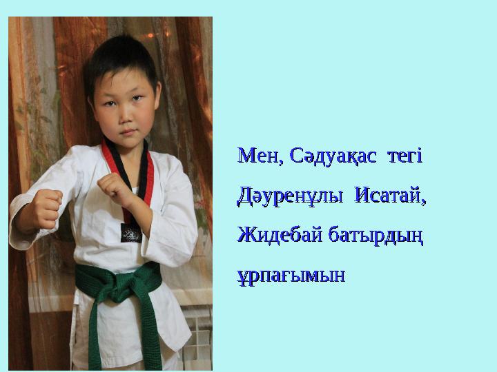 Мен, Сәдуақас тегі Мен, Сәдуақас тегі Дәуренұлы Исатай, Дәуренұлы Исатай, Жидебай батырдың Жидебай батырдың ұрпағымынұрпа