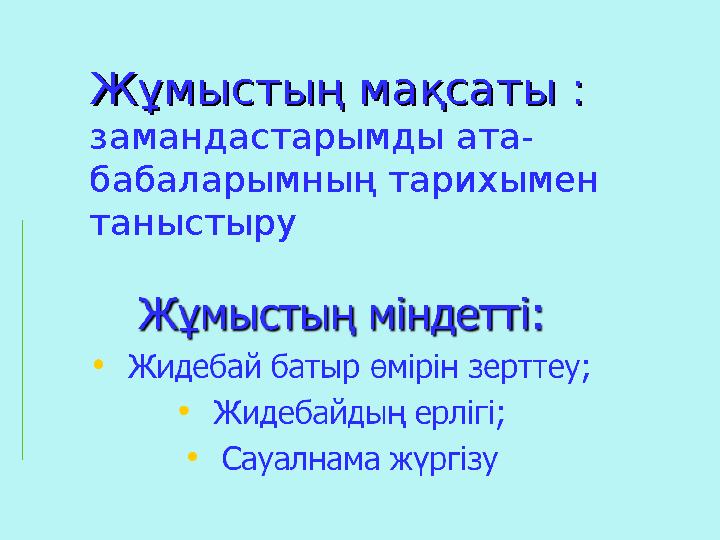 Жұмыстың мақсаты : Жұмыстың мақсаты : замандастарымды ата- бабаларымның тарихымен таныстыру