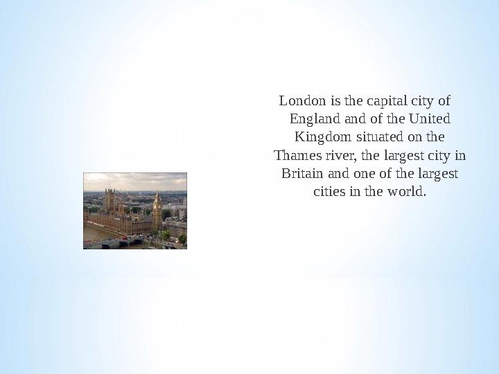 London is the capital city of England and of the United Kingdom situated on the Thames river, the largest city in Britain an