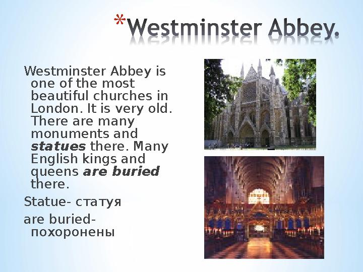 Westminster Abbey is one of the most beautiful churches in London. It is very old. There are many monuments and statues t