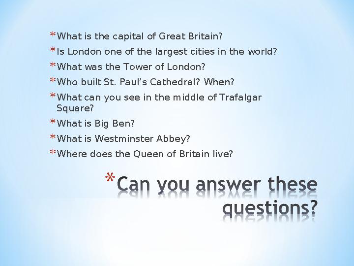 * What is the capital of Great Britain? * Is London one of the largest cities in the world? * What was the Tower of London? * Wh