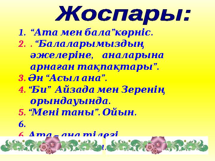 1. “ ” .Ата мен бала көрніс 2. . “ Балаларымыздың , әжелеріне аналарына ”. арнаған тақпақтары 3. “ ”. Ән