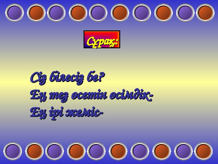 Сіз білесіз бе?Сіз білесіз бе? Ең тез өсетін өсімдік-Ең тез өсетін өсімдік- Ең ірі жеміс-Ең ірі жеміс- Сұрақ:Сұрақ: