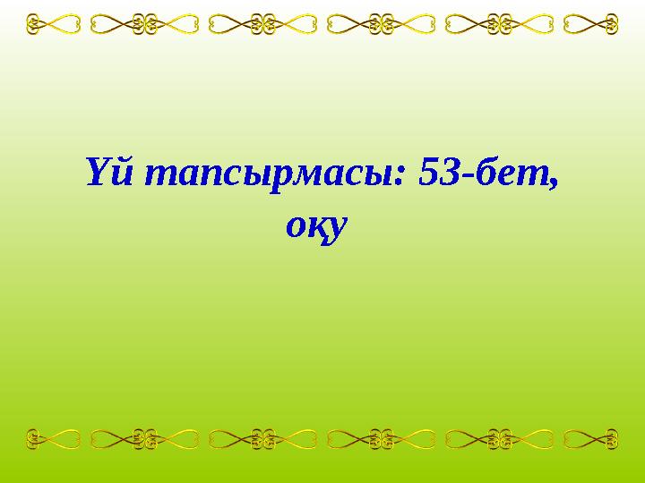 Үй тапсырмасы: 53-бет, оқу