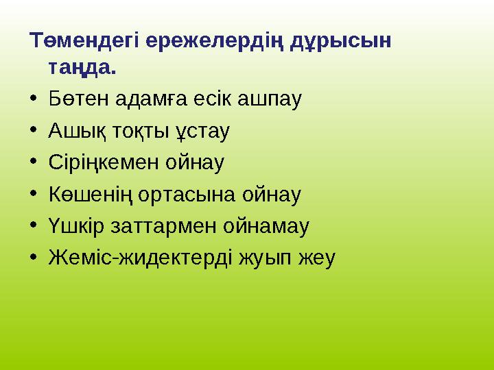 Төмендегі ережелердің дұрысын таңда. • Бөтен адамға есік ашпау • А